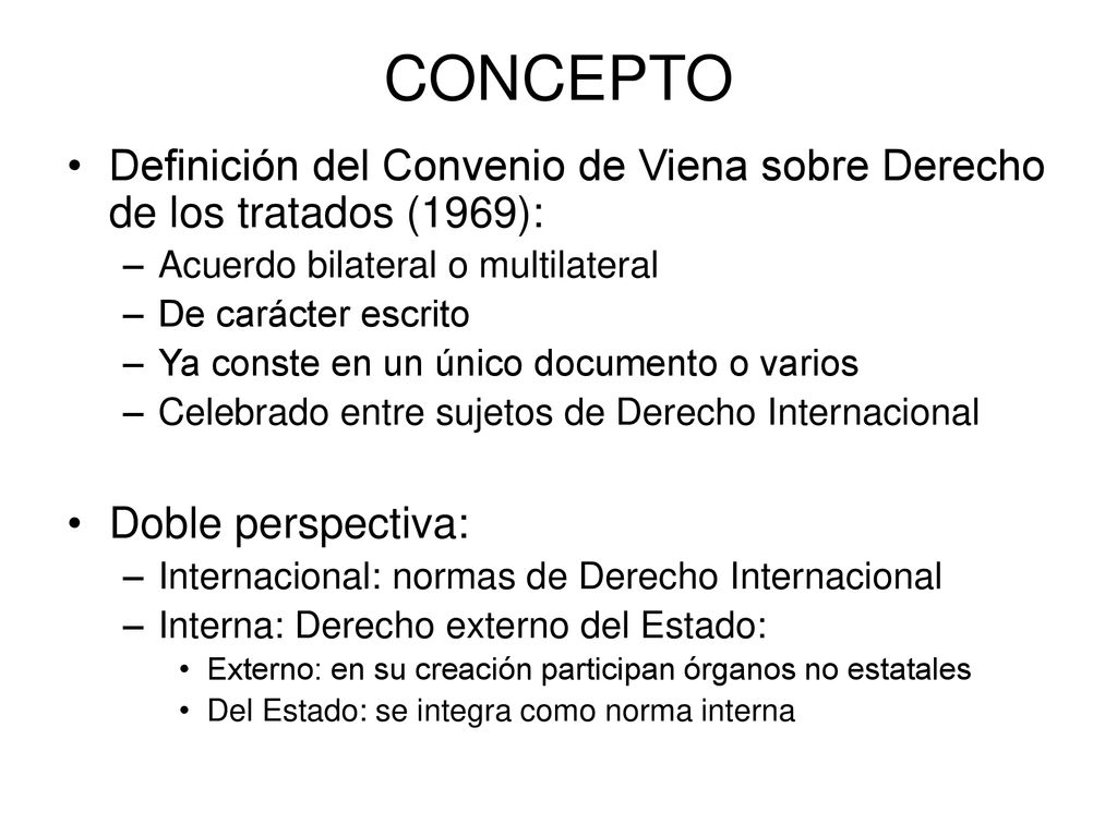 CONCEPTO Definición del Convenio de Viena sobre Derecho de los tratados (1969): Acuerdo bilateral o multilateral.