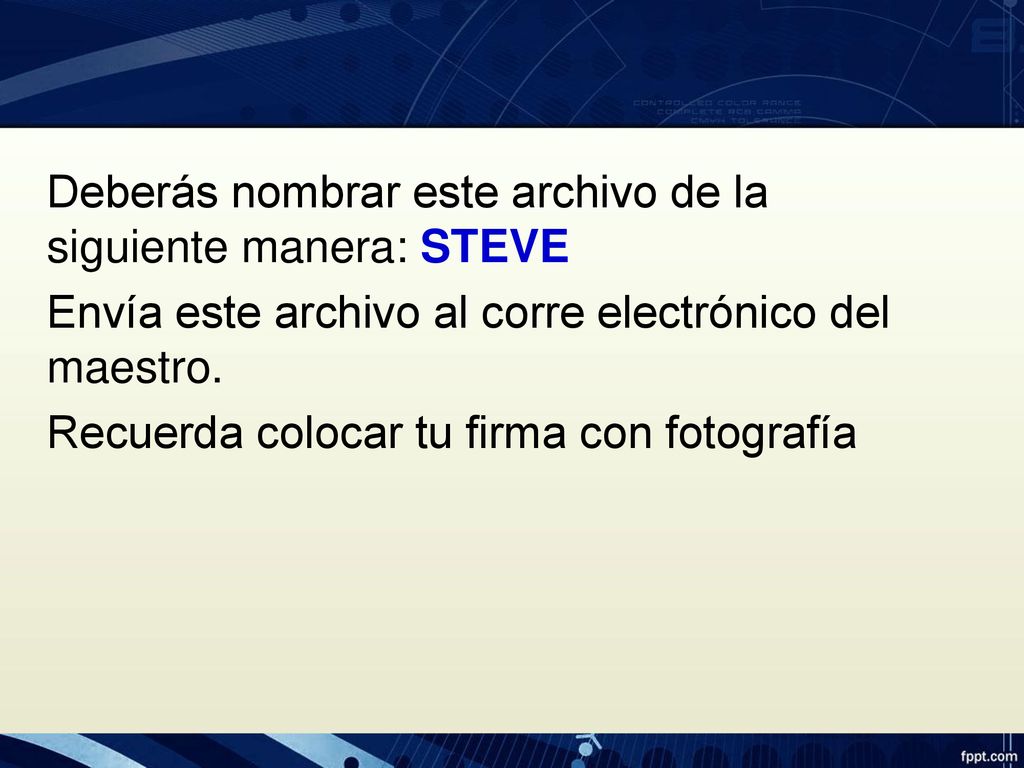 Deberás nombrar este archivo de la siguiente manera: STEVE Envía este archivo al corre electrónico del maestro.