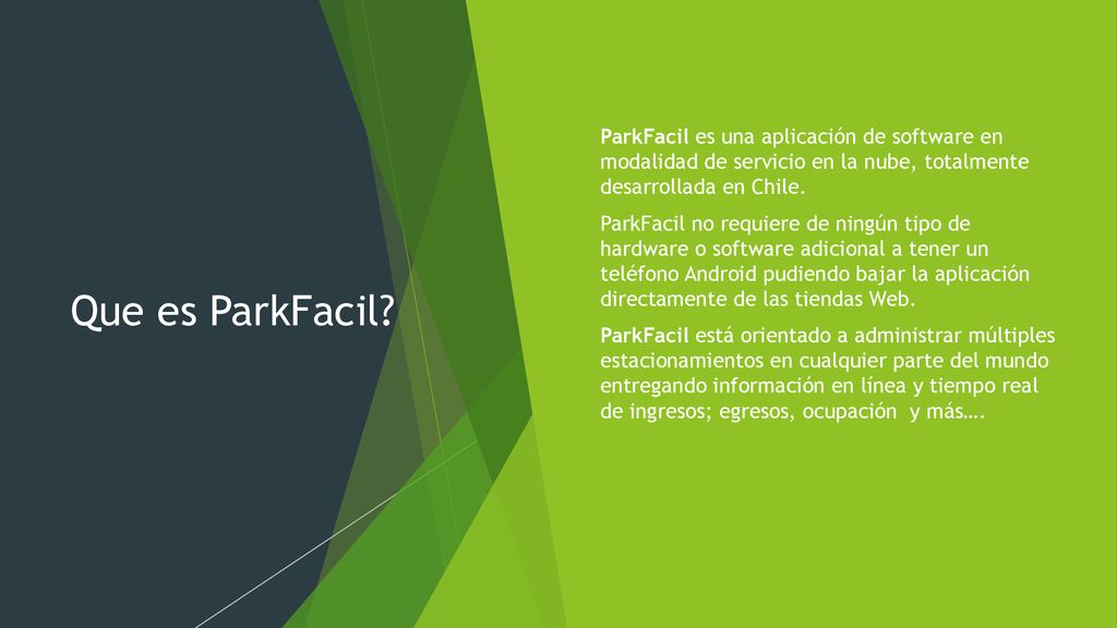 Que es ParkFacil ParkFacil es una aplicación de software en modalidad de servicio en la nube, totalmente desarrollada en Chile.