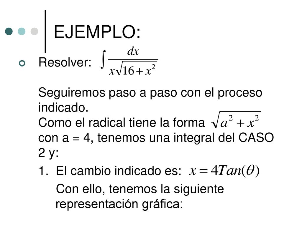 EJEMPLO: Resolver: Seguiremos paso a paso con el proceso indicado. Como el radical tiene la forma con a = 4, tenemos una integral del CASO 2 y: