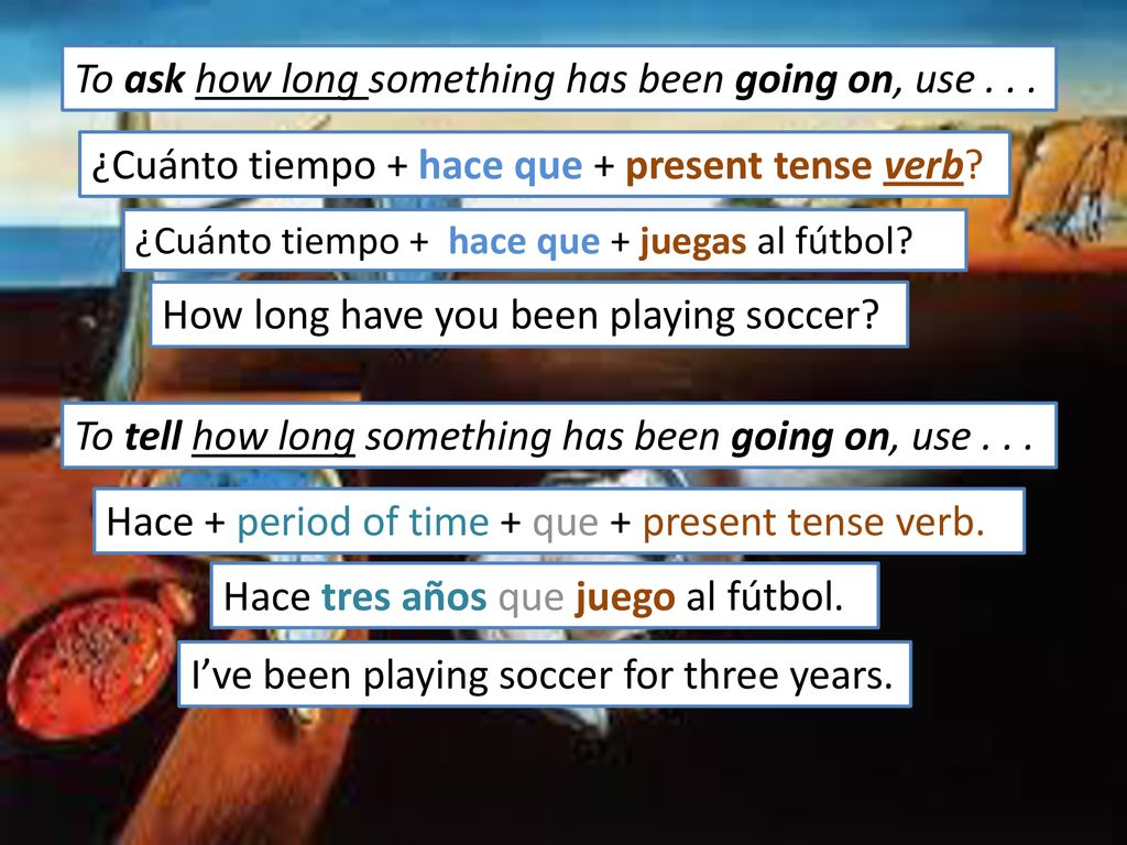 To ask how long something has been going on, use . . .