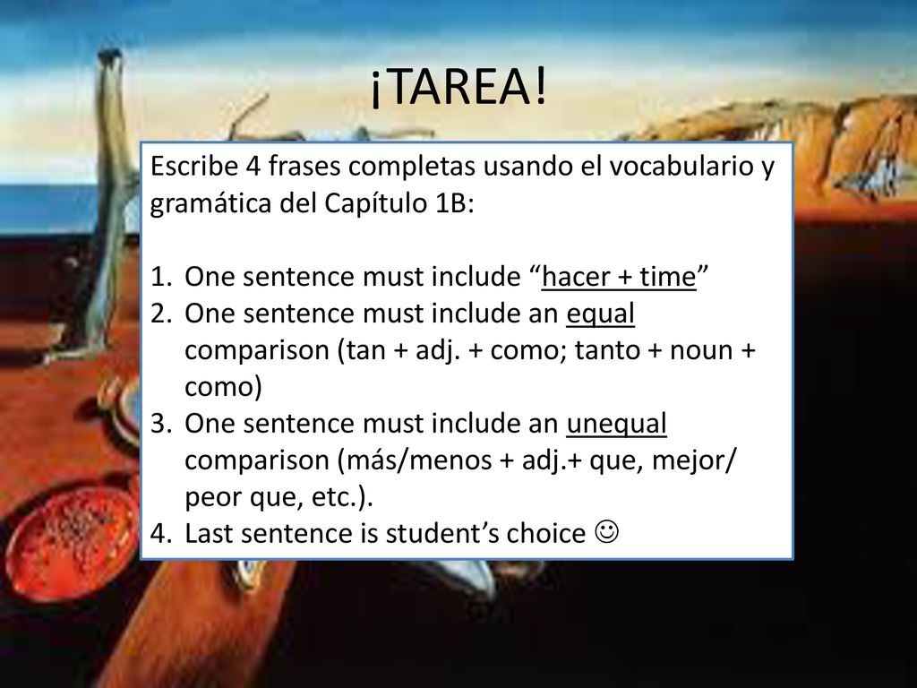¡TAREA! Escribe 4 frases completas usando el vocabulario y gramática del Capítulo 1B: One sentence must include hacer + time