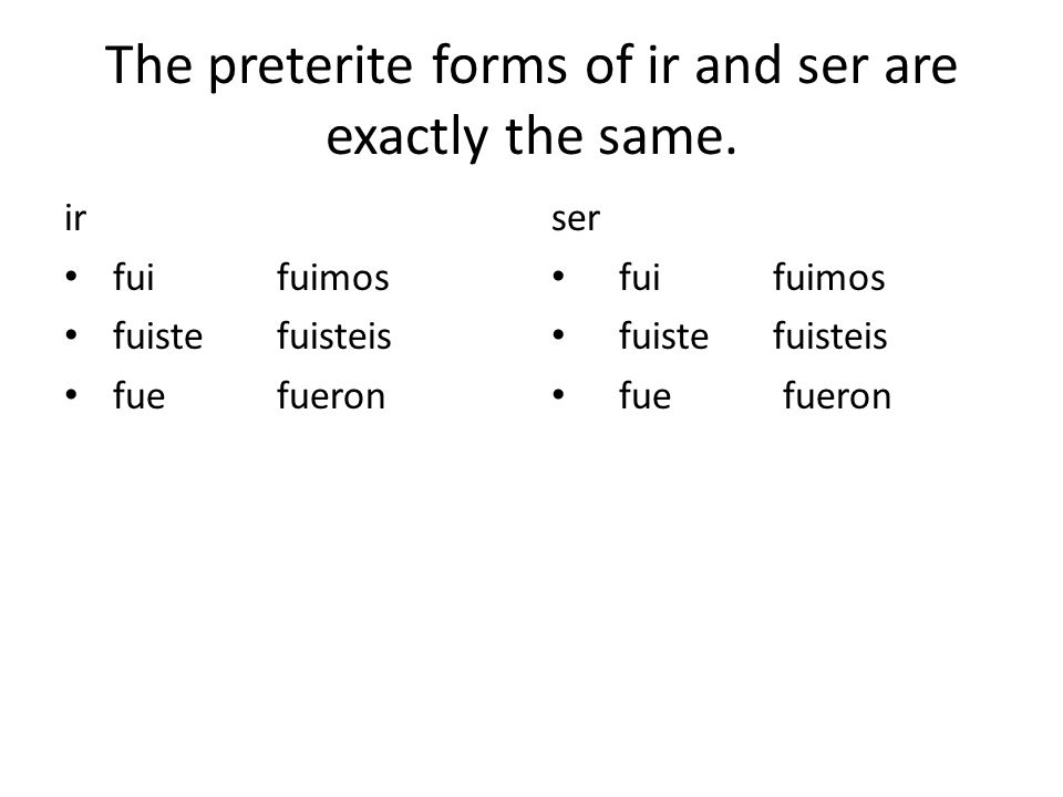 The preterite forms of ir and ser are exactly the same.