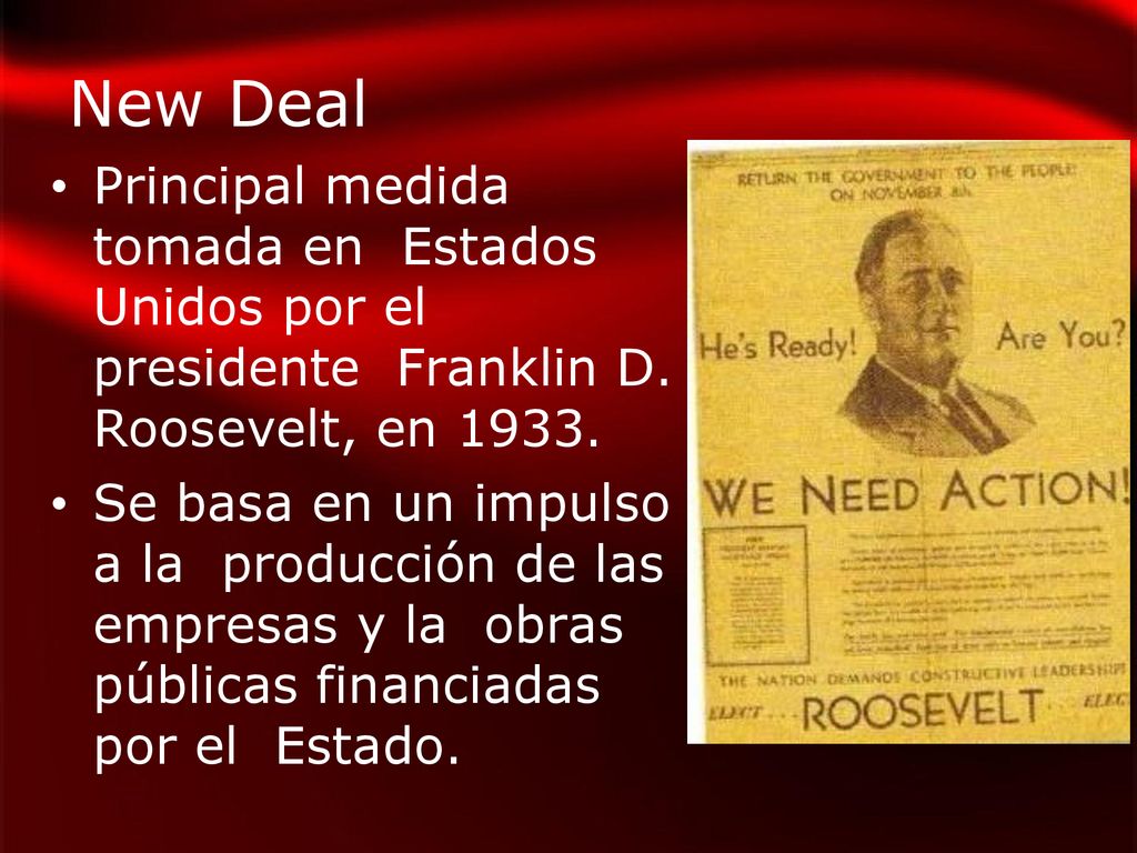 New Deal Principal medida tomada en Estados Unidos por el presidente Franklin D. Roosevelt, en