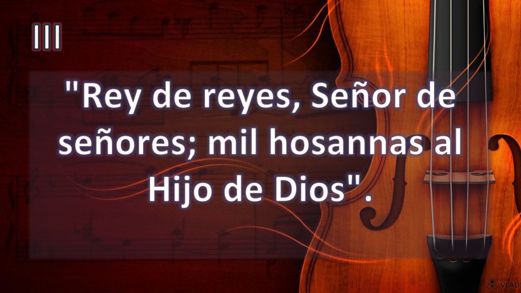 Rey de reyes, Señor de señores; mil hosannas al Hijo de Dios .