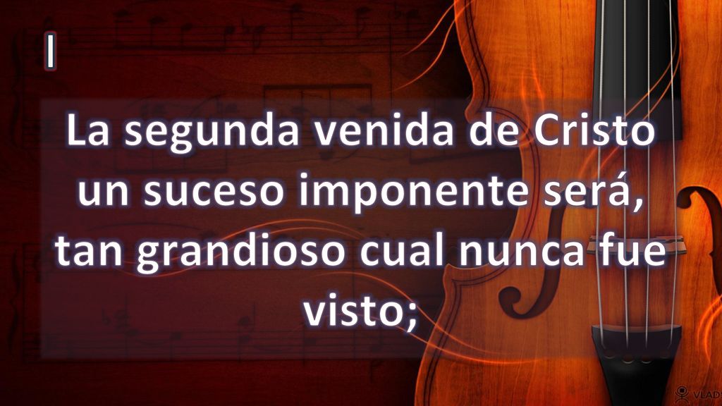 I La segunda venida de Cristo un suceso imponente será, tan grandioso cual nunca fue visto;