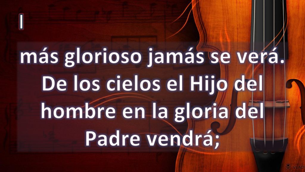 I más glorioso jamás se verá. De los cielos el Hijo del hombre en la gloria del Padre vendrá;