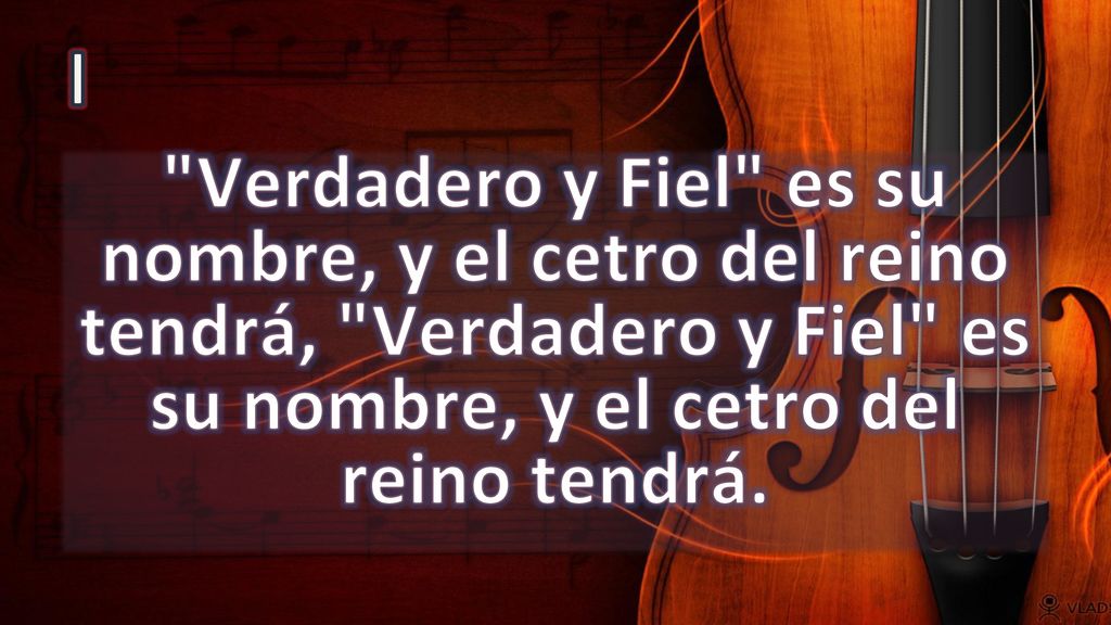 I Verdadero y Fiel es su nombre, y el cetro del reino tendrá, Verdadero y Fiel es su nombre, y el cetro del reino tendrá.