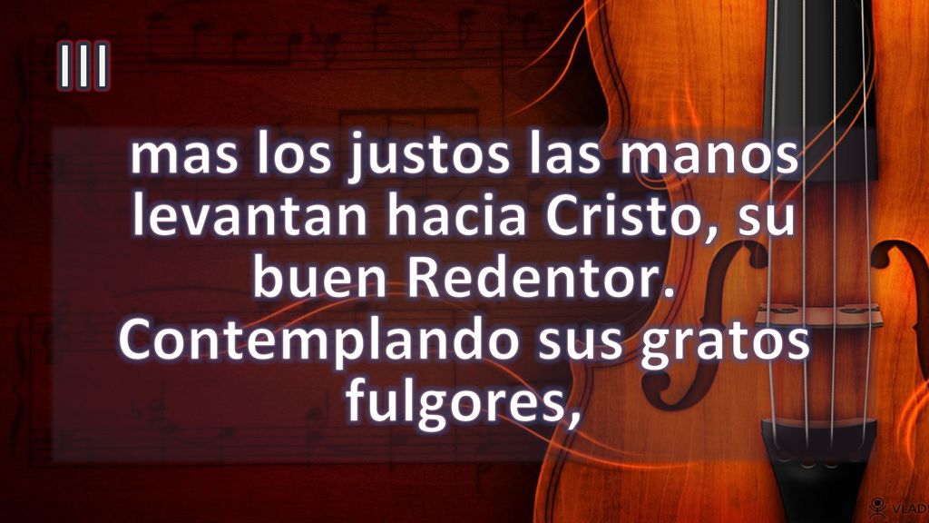 III mas los justos las manos levantan hacia Cristo, su buen Redentor.