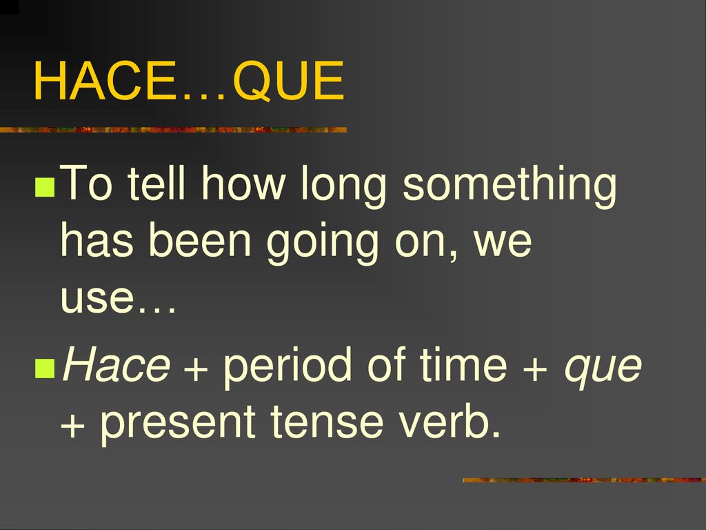 HACE…QUE To tell how long something has been going on, we use…
