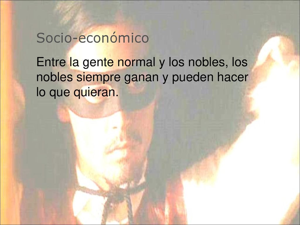 Socio-económico Entre la gente normal y los nobles, los nobles siempre ganan y pueden hacer lo que quieran.