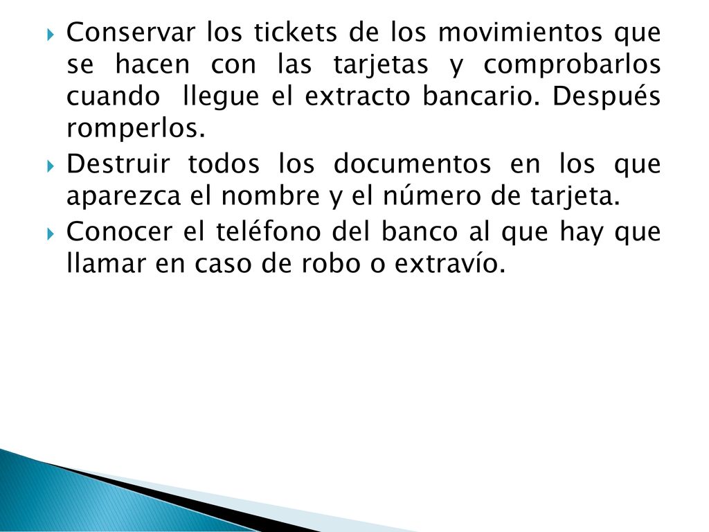 Conservar los tickets de los movimientos que se hacen con las tarjetas y comprobarlos cuando llegue el extracto bancario. Después romperlos.