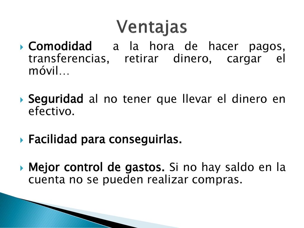 Ventajas Comodidad a la hora de hacer pagos, transferencias, retirar dinero, cargar el móvil…