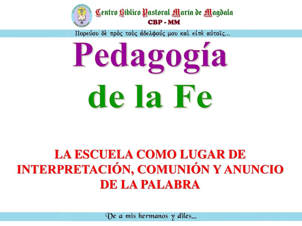 Pedagogía de la Fe LA ESCUELA COMO LUGAR DE INTERPRETACIÓN, COMUNIÓN Y ANUNCIO DE LA PALABRA