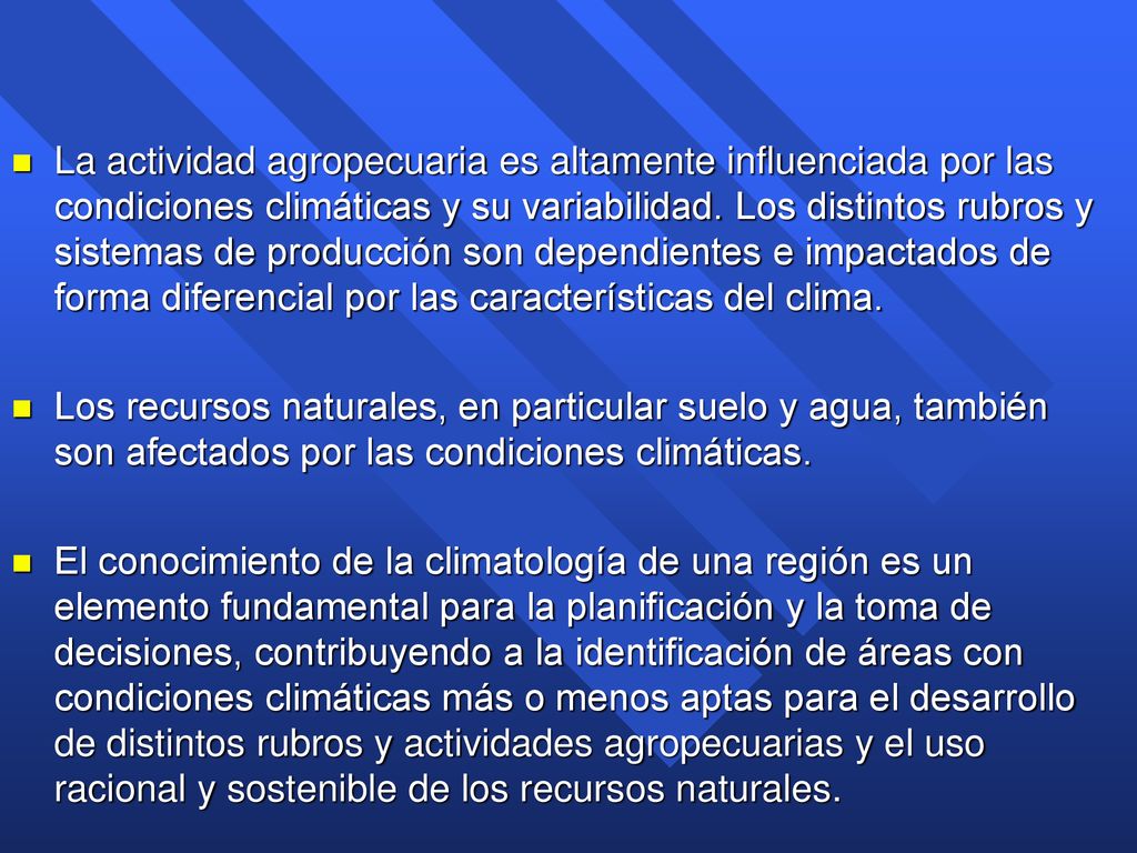 La actividad agropecuaria es altamente influenciada por las condiciones climáticas y su variabilidad. Los distintos rubros y sistemas de producción son dependientes e impactados de forma diferencial por las características del clima.
