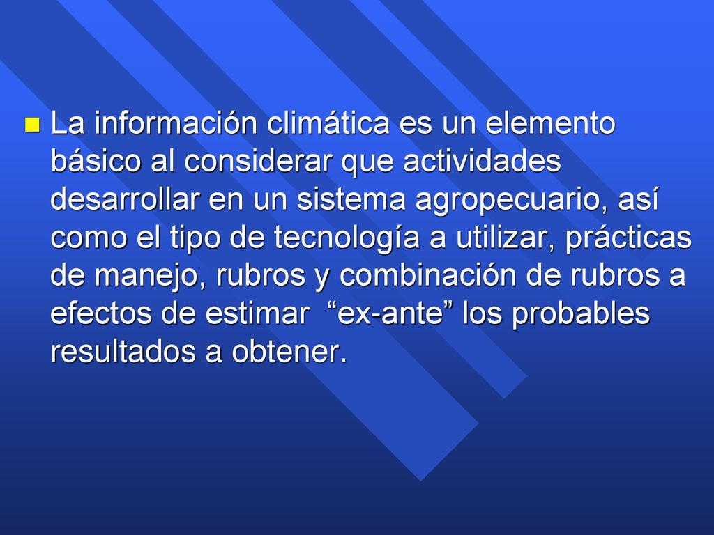 La información climática es un elemento básico al considerar que actividades desarrollar en un sistema agropecuario, así como el tipo de tecnología a utilizar, prácticas de manejo, rubros y combinación de rubros a efectos de estimar ex-ante los probables resultados a obtener.