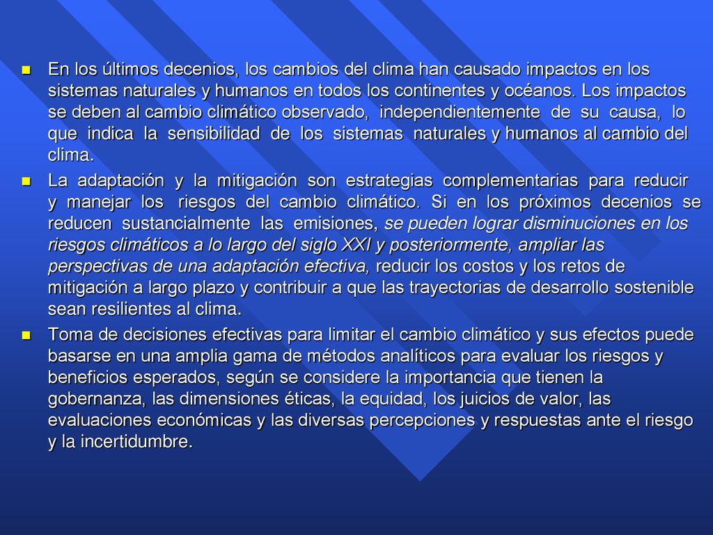 En los últimos decenios, los cambios del clima han causado impactos en los sistemas naturales y humanos en todos los continentes y océanos. Los impactos se deben al cambio climático observado, independientemente de su causa, lo que indica la sensibilidad de los sistemas naturales y humanos al cambio del clima.
