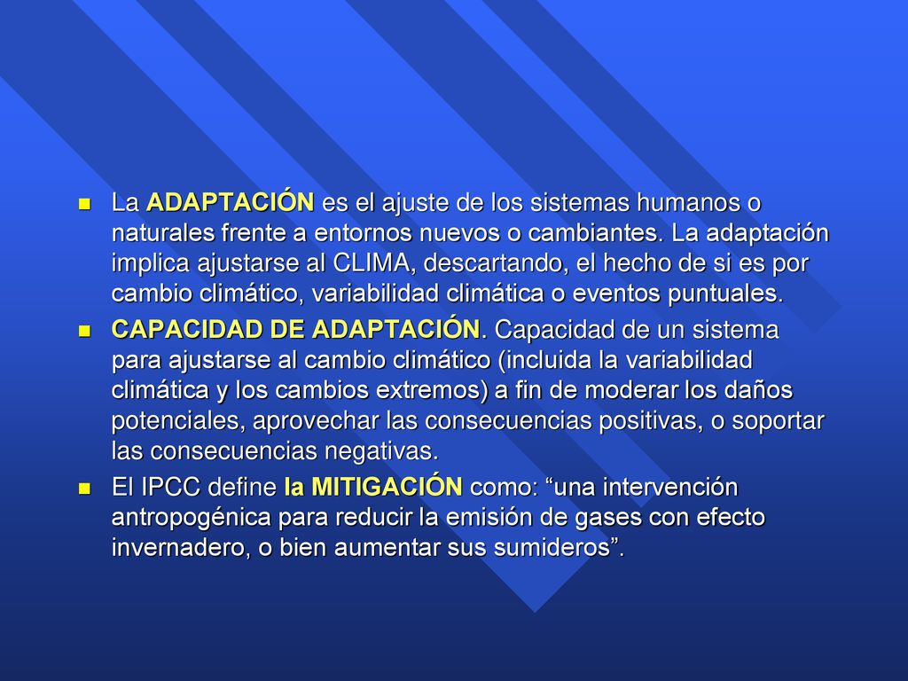 La ADAPTACIÓN es el ajuste de los sistemas humanos o naturales frente a entornos nuevos o cambiantes. La adaptación implica ajustarse al CLIMA, descartando, el hecho de si es por cambio climático, variabilidad climática o eventos puntuales.