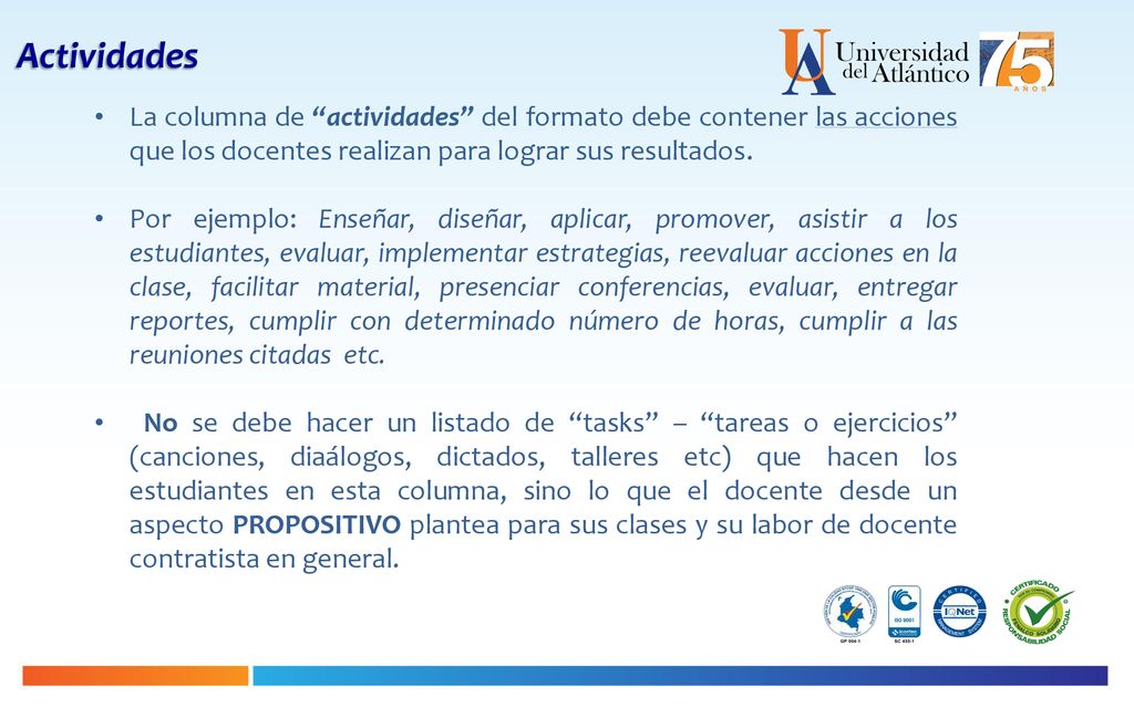 Actividades La columna de actividades del formato debe contener las acciones que los docentes realizan para lograr sus resultados.