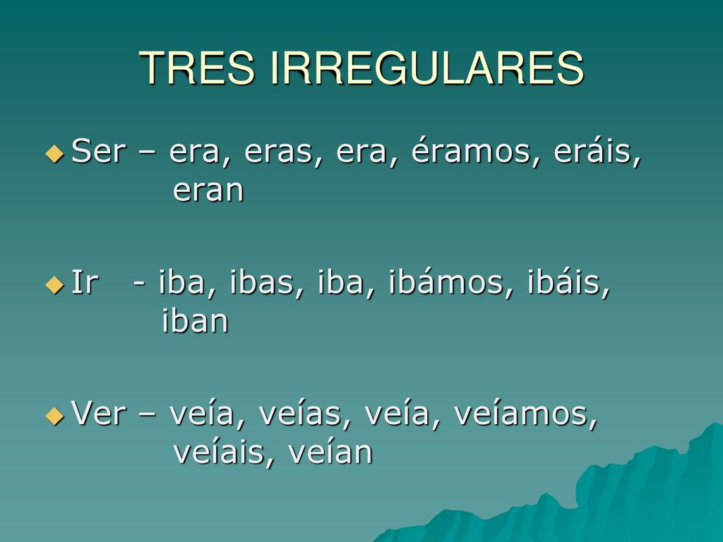 TRES IRREGULARES Ser – era, eras, era, éramos, eráis, eran