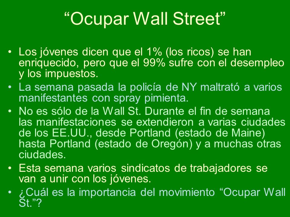 Ocupar Wall Street Los jóvenes dicen que el 1% (los ricos) se han enriquecido, pero que el 99% sufre con el desempleo y los impuestos.