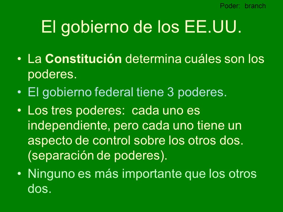 Poder: branch El gobierno de los EE.UU. La Constitución determina cuáles son los poderes. El gobierno federal tiene 3 poderes.