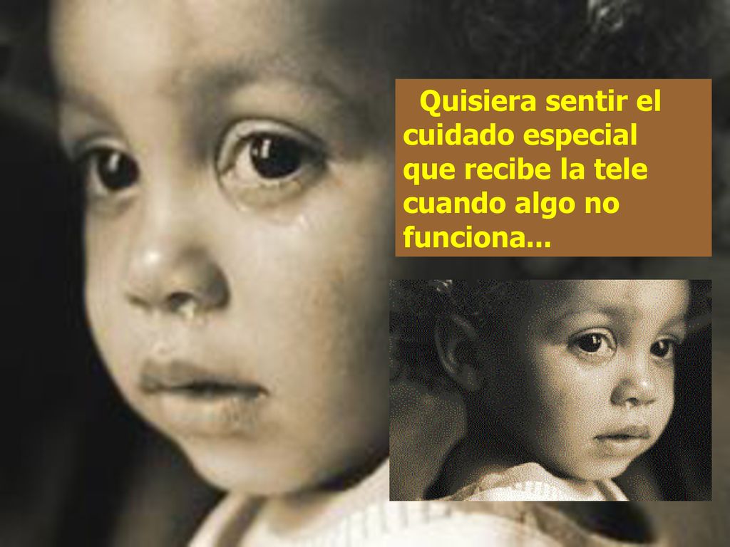 Quisiera sentir el cuidado especial que recibe la tele cuando algo no funciona...