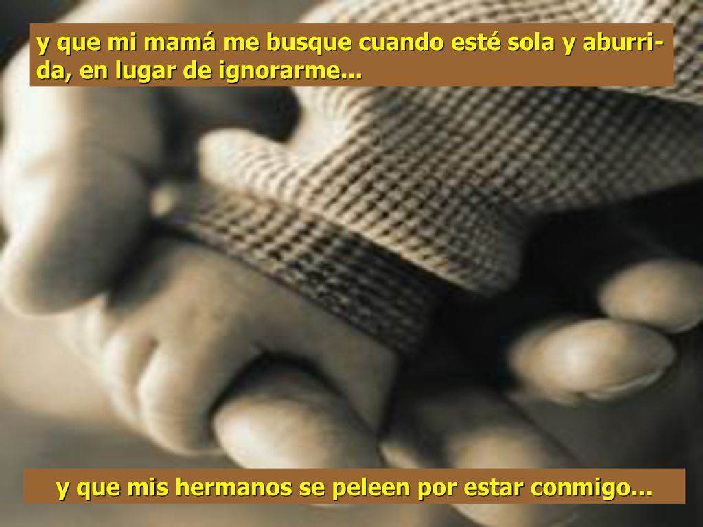y que mis hermanos se peleen por estar conmigo...