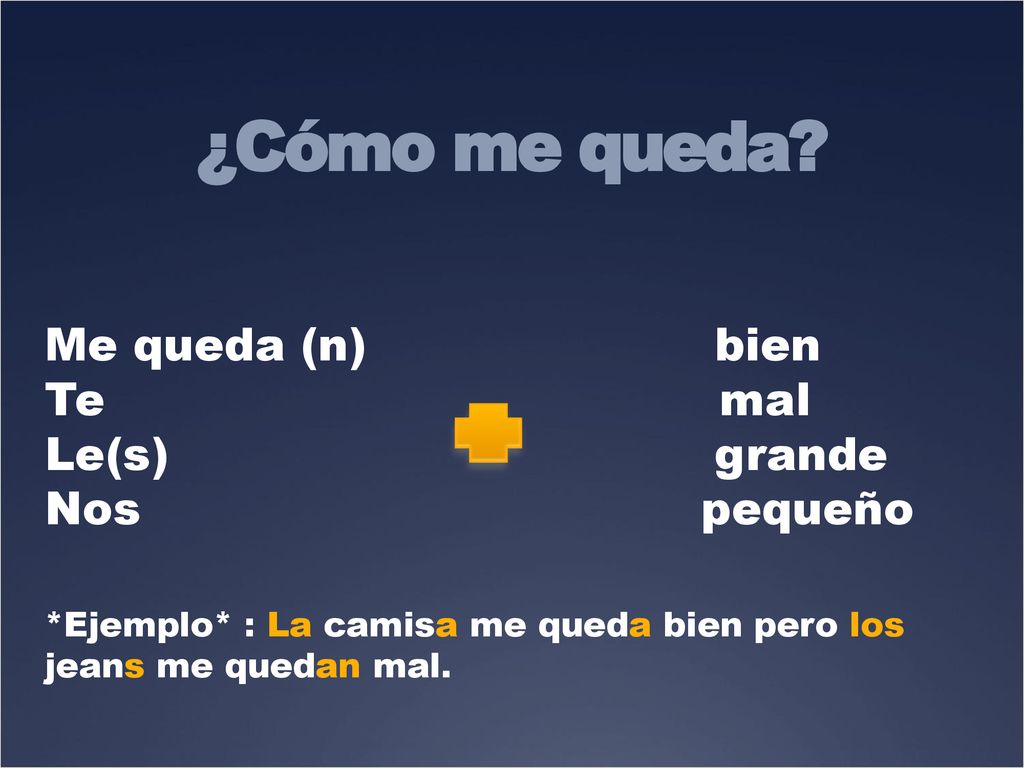 ¿Cómo me queda Me queda (n) bien Te mal Le(s) grande Nos pequeño