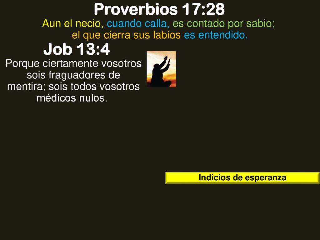 Proverbios 17:28 Aun el necio, cuando calla, es contado por sabio; el que cierra sus labios es entendido.