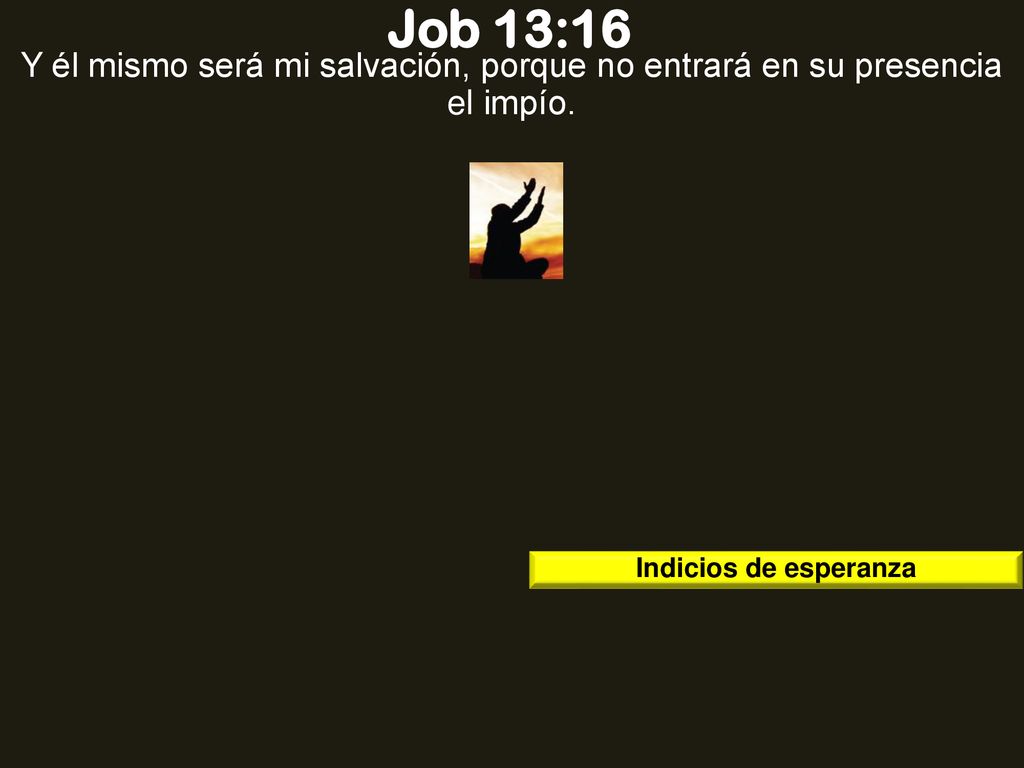 Job 13:16 Y él mismo será mi salvación, porque no entrará en su presencia el impío.