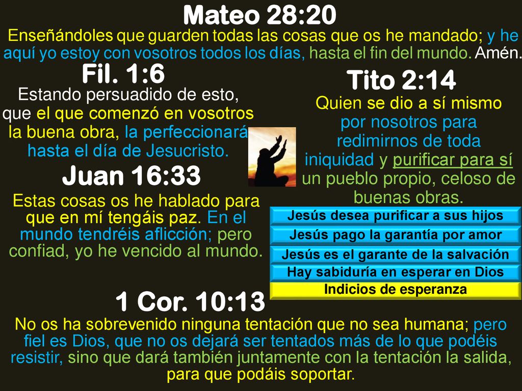 Mateo 28:20 Fil. 1:6 Tito 2:14 Juan 16:33 1 Cor. 10:13
