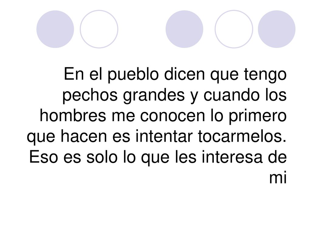 En el pueblo dicen que tengo pechos grandes y cuando los hombres me conocen lo primero que hacen es intentar tocarmelos.
