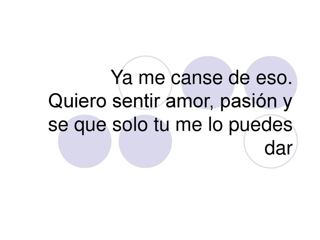 Ya me canse de eso. Quiero sentir amor, pasión y se que solo tu me lo puedes dar