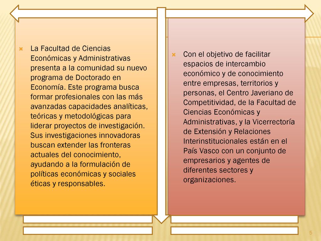 La Facultad de Ciencias Económicas y Administrativas presenta a la comunidad su nuevo programa de Doctorado en Economía. Este programa busca formar profesionales con las más avanzadas capacidades analíticas, teóricas y metodológicas para liderar proyectos de investigación. Sus investigaciones innovadoras buscan extender las fronteras actuales del conocimiento, ayudando a la formulación de políticas económicas y sociales éticas y responsables.