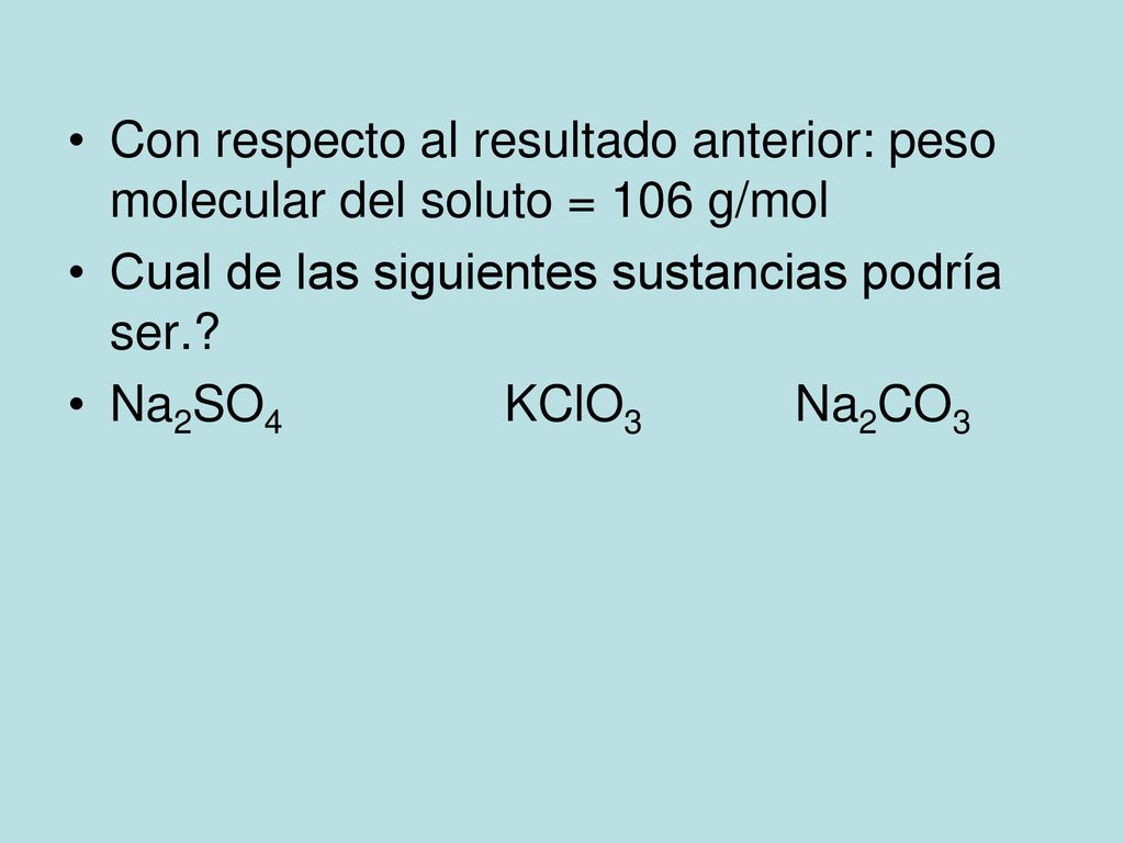 Con respecto al resultado anterior: peso molecular del soluto = 106 g/mol