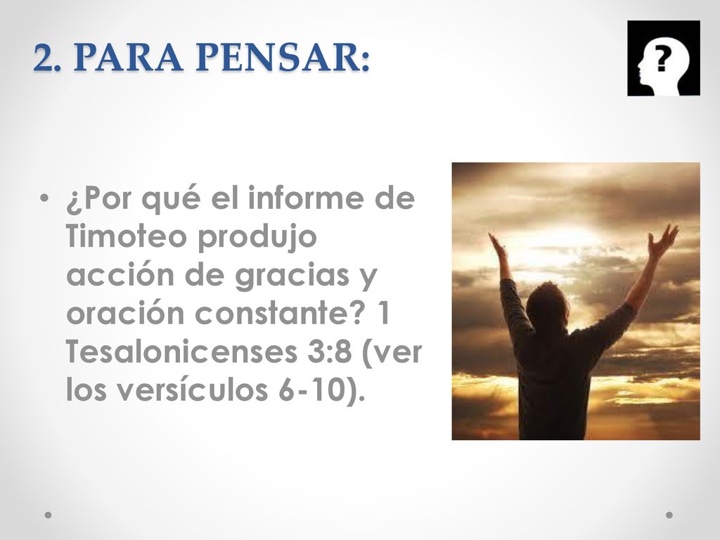2. PARA PENSAR: ¿Por qué el informe de Timoteo produjo acción de gracias y oración constante.