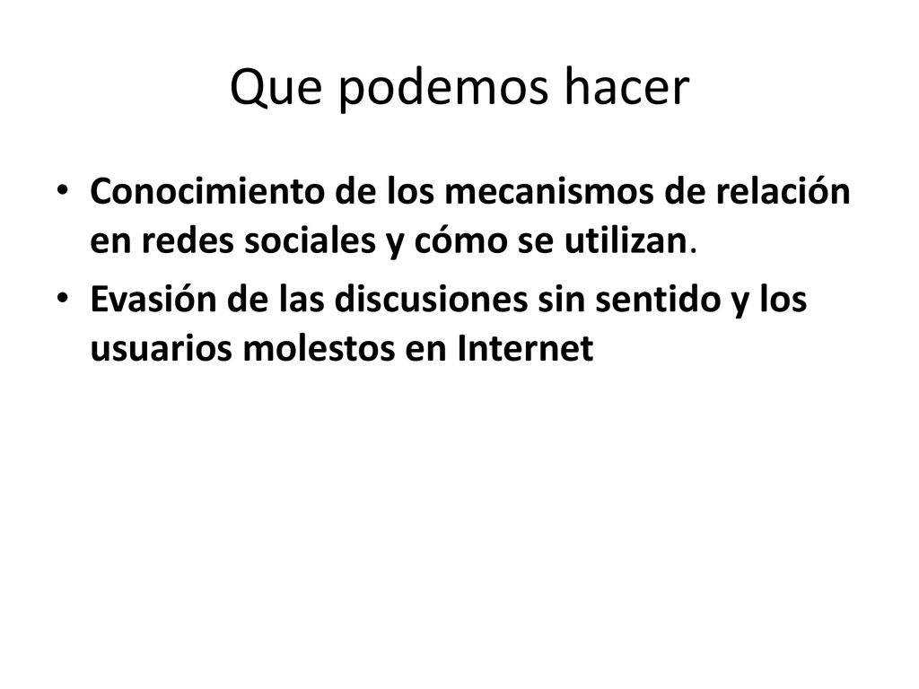 Que podemos hacer Conocimiento de los mecanismos de relación en redes sociales y cómo se utilizan.