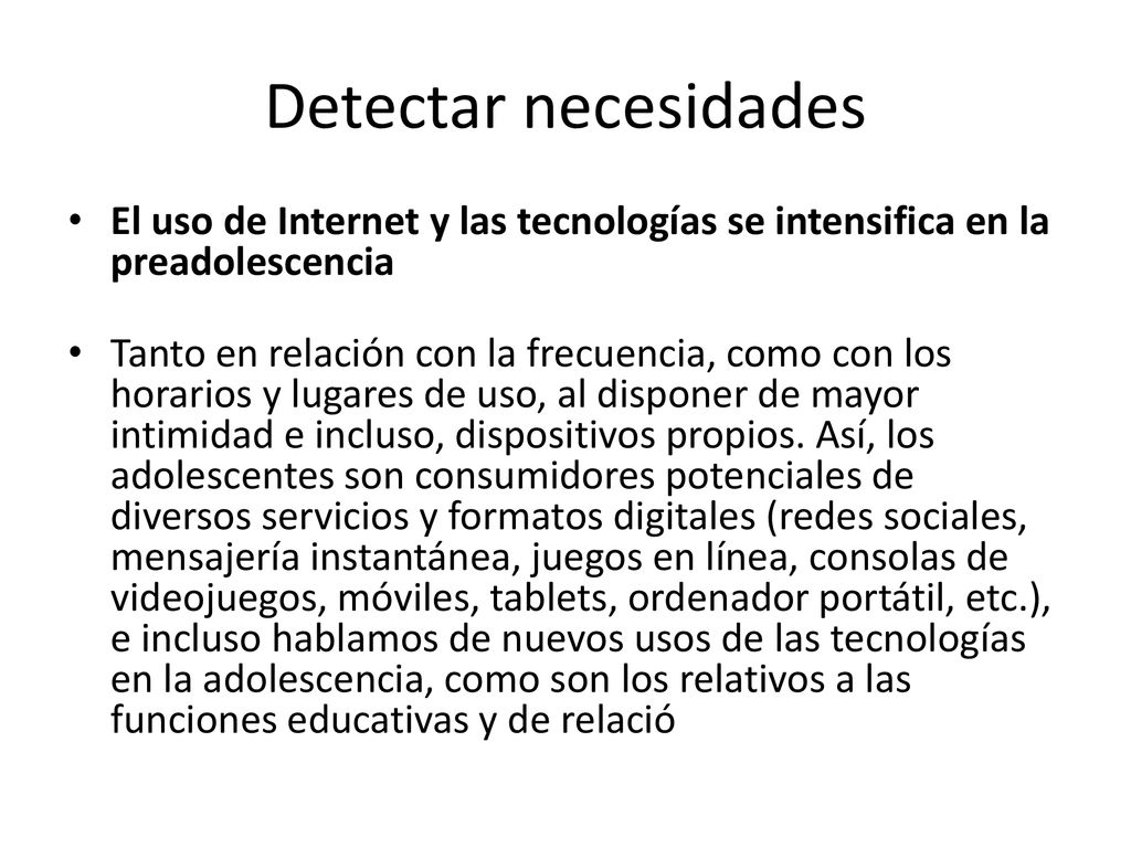 Detectar necesidades El uso de Internet y las tecnologías se intensifica en la preadolescencia.