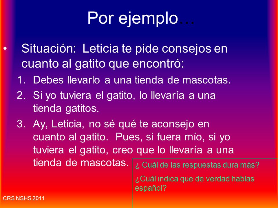 Por ejemplo… Situación: Leticia te pide consejos en cuanto al gatito que encontró: Debes llevarlo a una tienda de mascotas.