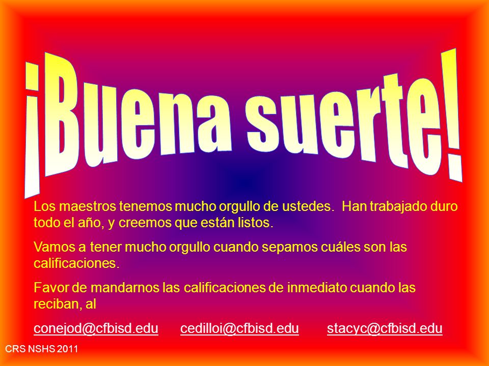 ¡Buena suerte! Los maestros tenemos mucho orgullo de ustedes. Han trabajado duro todo el año, y creemos que están listos.