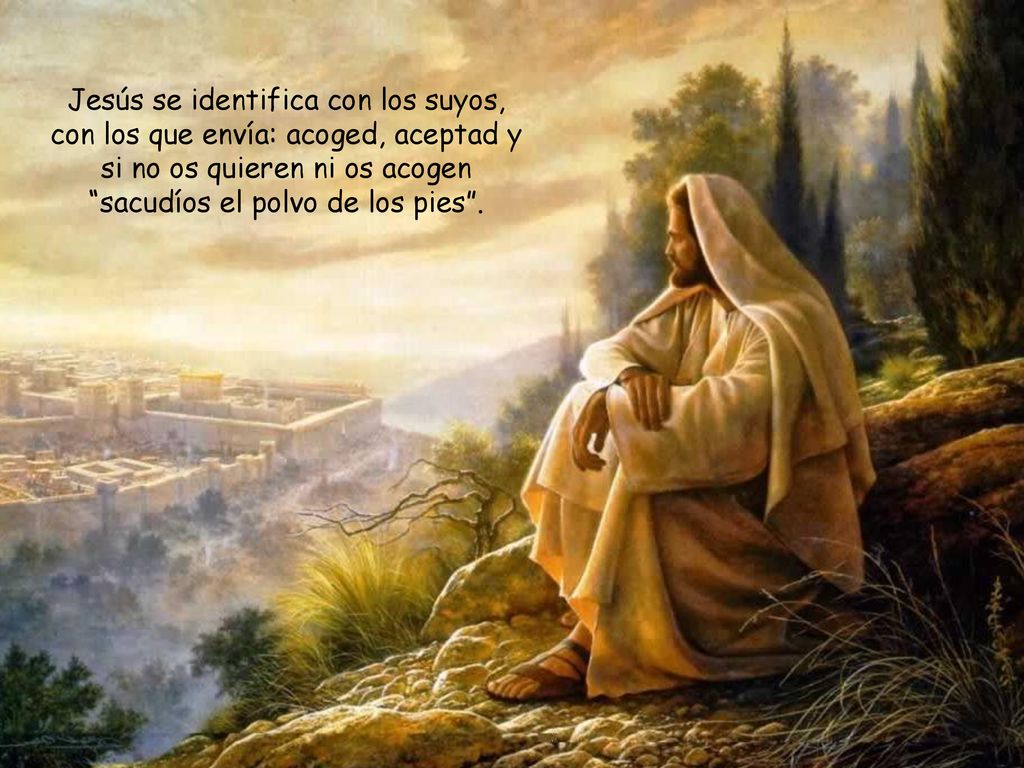 Jesús se identifica con los suyos, con los que envía: acoged, aceptad y si no os quieren ni os acogen sacudíos el polvo de los pies .