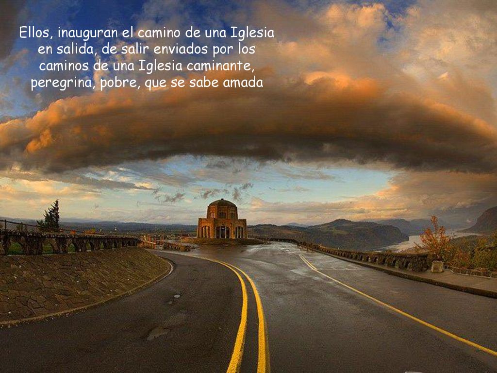 Ellos, inauguran el camino de una Iglesia en salida, de salir enviados por los caminos de una Iglesia caminante, peregrina, pobre, que se sabe amada