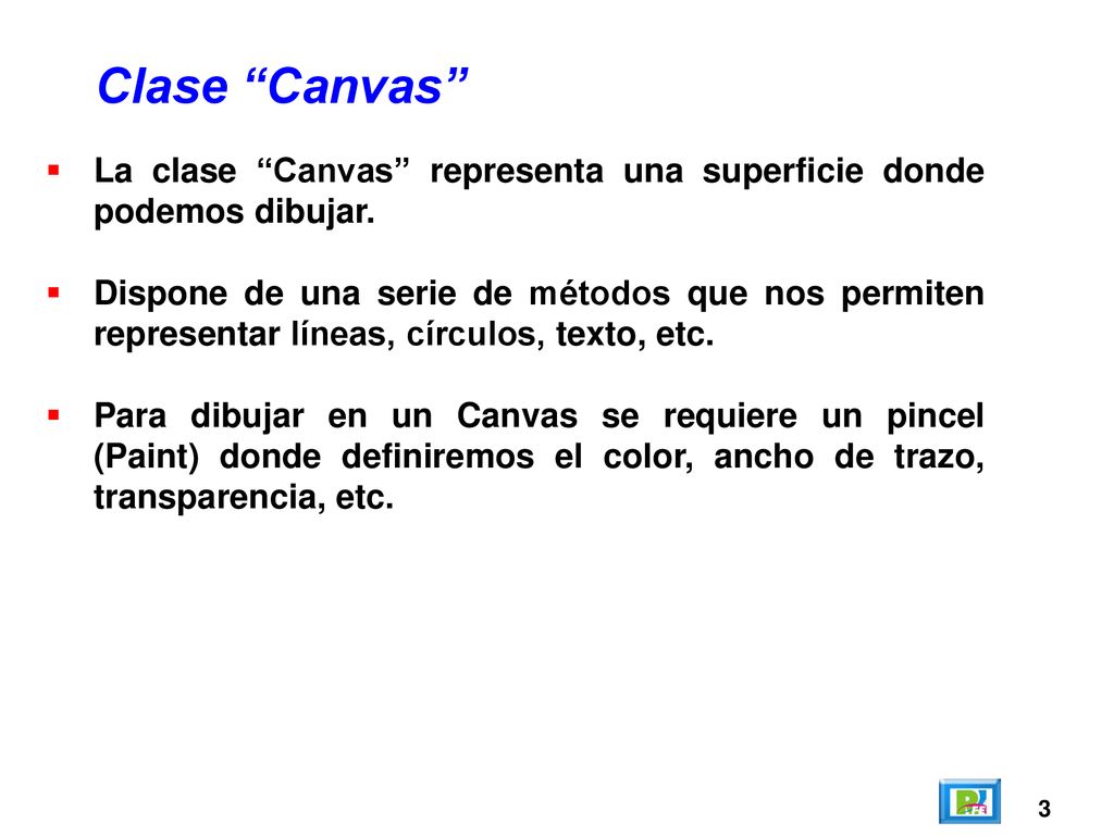 Clase Canvas La clase Canvas representa una superficie donde podemos dibujar.