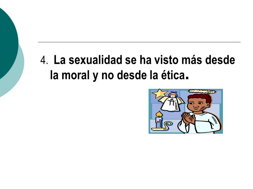 4. La sexualidad se ha visto más desde la moral y no desde la ética.