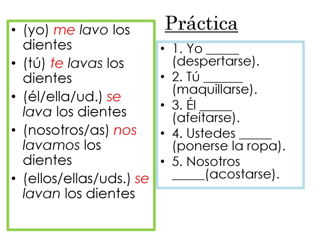 Práctica (yo) me lavo los dientes (tú) te lavas los dientes