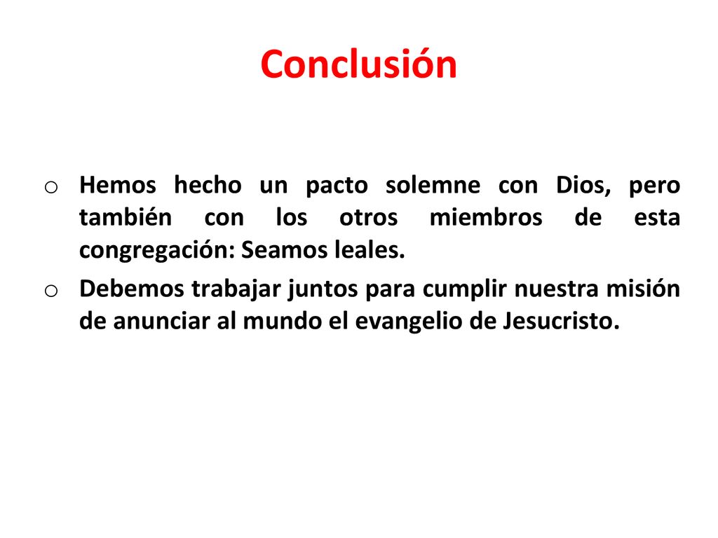 Conclusión Hemos hecho un pacto solemne con Dios, pero también con los otros miembros de esta congregación: Seamos leales.
