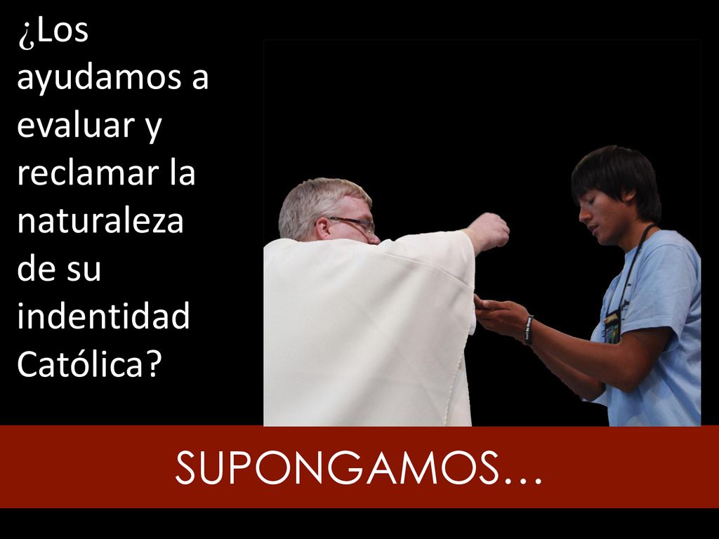 ¿Los ayudamos a evaluar y reclamar la naturaleza de su indentidad Católica