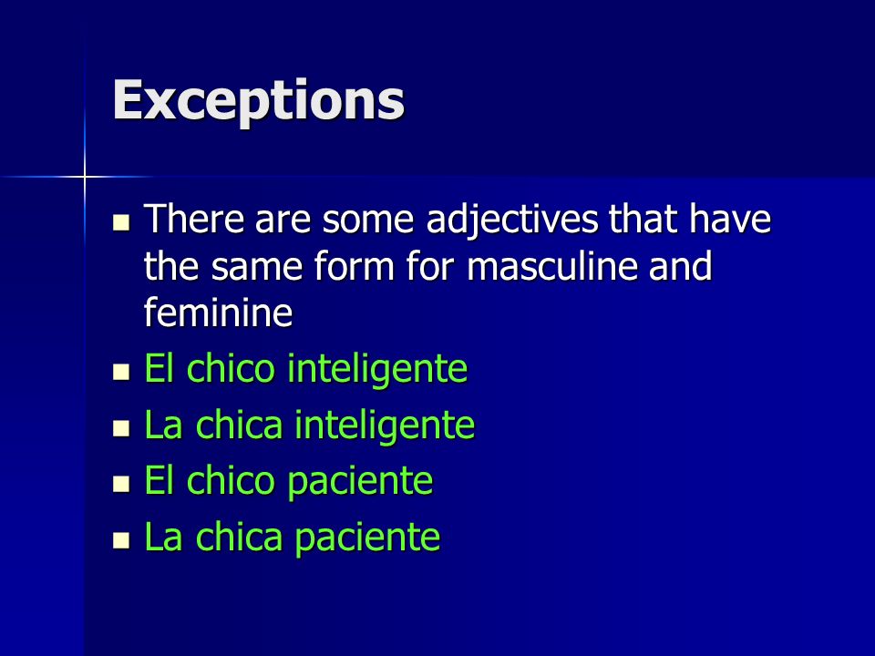 Exceptions There are some adjectives that have the same form for masculine and feminine. El chico inteligente.