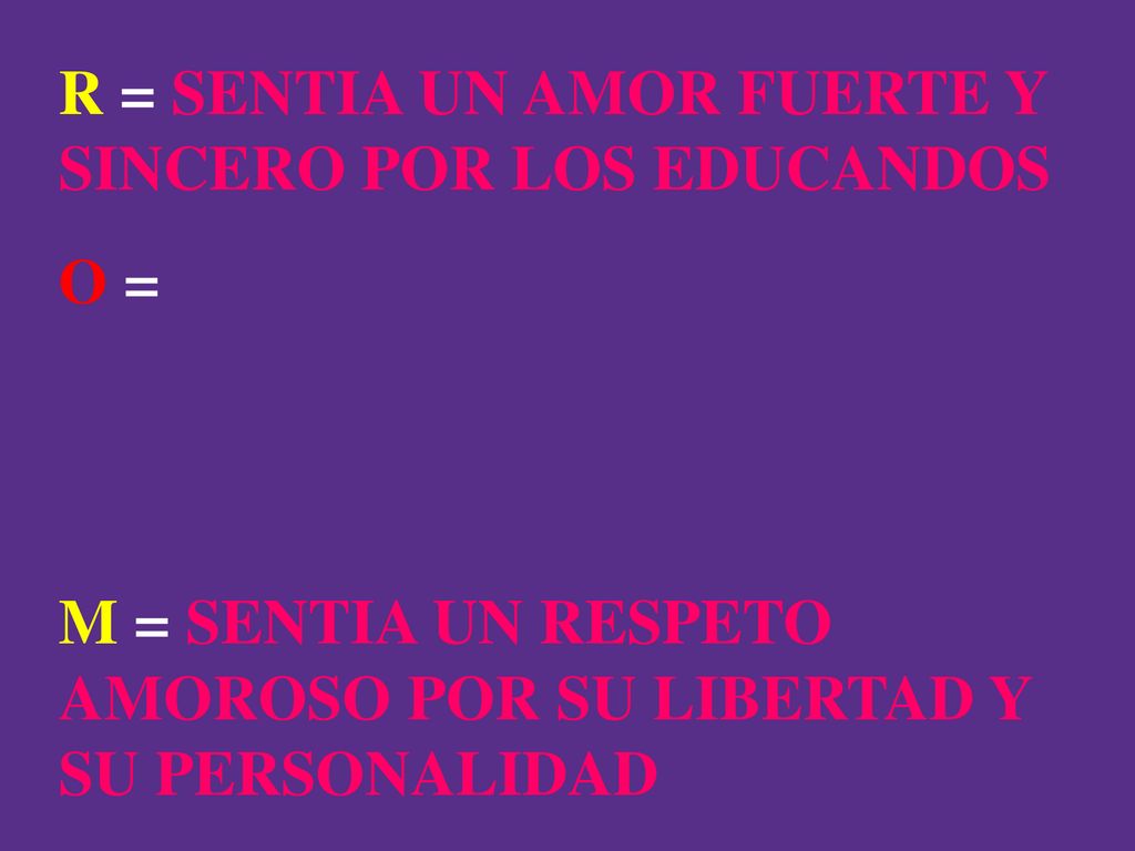 R = SENTIA UN AMOR FUERTE Y SINCERO POR LOS EDUCANDOS